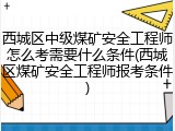 西城区中级煤矿安全工程师怎么考需要什么条件(西城区煤矿安全工程师报考条件)