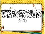 葫芦岛五级应急救援员报考资格详解(应急救援员报考条件)