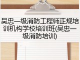 吴忠一级消防工程师正规培训机构学校培训班(吴忠一级消防培训)