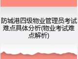 防城港四级物业管理员考试难点具体分析(物业考试难点解析)
