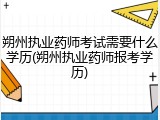 朔州执业药师考试需要什么学历(朔州执业药师报考学历)