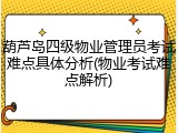 葫芦岛四级物业管理员考试难点具体分析(物业考试难点解析)
