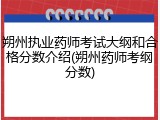 朔州执业药师考试大纲和合格分数介绍(朔州药师考纲分数)