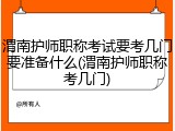 渭南护师职称考试要考几门要准备什么(渭南护师职称考几门)