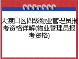 大渡口区四级物业管理员报考资格详解(物业管理员报考资格)