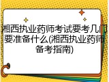 湘西执业药师考试要考几门要准备什么(湘西执业药师备考指南)