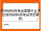 泉州材料员考试需要什么学历(泉州材料员考试学历要求)