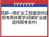 成都一级矿业工程建造师证报考具体要求(成都矿业建造师报考条件)