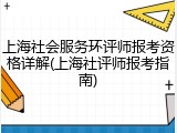 上海社会服务环评师报考资格详解(上海社评师报考指南)