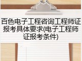 百色电子工程咨询工程师证报考具体要求(电子工程师证报考条件)