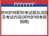 滨州护师职称考试报名流程及考试内容(滨州护师考报指南)