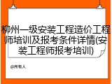 柳州一级安装工程造价工程师培训及报考条件详情(安装工程师报考培训)