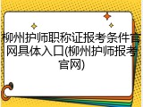柳州护师职称证报考条件官网具体入口(柳州护师报考官网)