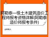 阿勒泰一级土木建筑造价工程师报考资格详解(阿勒泰造价师报考条件)