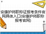 安康护师职称证报考条件官网具体入口(安康护师职称报考官网)