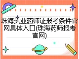 珠海执业药师证报考条件官网具体入口(珠海药师报考官网)