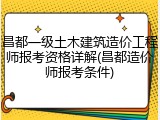 昌都一级土木建筑造价工程师报考资格详解(昌都造价师报考条件)