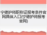 宁德护师职称证报考条件官网具体入口(宁德护师报考官网)