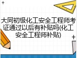 大同初级化工安全工程师考证通过以后有补贴吗(化工安全工程师补贴)