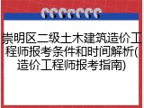崇明区二级土木建筑造价工程师报考条件和时间解析(造价工程师报考指南)