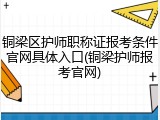 铜梁区护师职称证报考条件官网具体入口(铜梁护师报考官网)