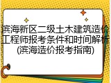滨海新区二级土木建筑造价工程师报考条件和时间解析(滨海造价报考指南)