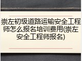 崇左初级道路运输安全工程师怎么报名培训费用(崇左安全工程师报名)