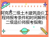 阿克苏二级土木建筑造价工程师报考条件和时间解析(二级造价师报考指南)