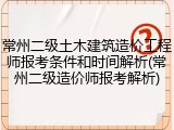常州二级土木建筑造价工程师报考条件和时间解析(常州二级造价师报考解析)