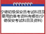 宁德初级保安员考试科目及要用的备考资料有哪些(宁德保安考试科目及资料)