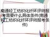 南通轻工纺织化纤环评师报考需要什么具体条件(南通轻工纺织化纤环评师报考条件)