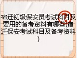 宿迁初级保安员考试科目及要用的备考资料有哪些(宿迁保安考试科目及备考资料)