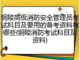 铜陵高级消防安全管理员考试科目及要用的备考资料有哪些(铜陵消防考试科目及资料)