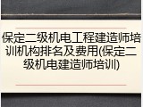 保定二级机电工程建造师培训机构排名及费用(保定二级机电建造师培训)
