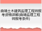 曲靖土木建筑监理工程师报考资格详解(曲靖监理工程师报考条件)