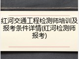 红河交通工程检测师培训及报考条件详情(红河检测师报考)