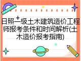 日照一级土木建筑造价工程师报考条件和时间解析(土木造价报考指南)
