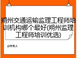 朔州交通运输监理工程师培训机构哪个最好(朔州监理工程师培训优选)