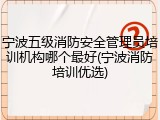 宁波五级消防安全管理员培训机构哪个最好(宁波消防培训优选)