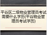 平谷区二级物业管理员考试需要什么学历(平谷物业管理员考试学历)