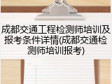 成都交通工程检测师培训及报考条件详情(成都交通检测师培训报考)