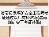 渭南初级煤矿安全工程师考证通过以后有补贴吗(渭南煤矿安工考证补贴)
