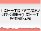 甘南岩土工程咨询工程师培训学校哪里好(甘南岩土工程师培训优选)