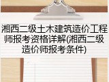 湘西二级土木建筑造价工程师报考资格详解(湘西二级造价师报考条件)