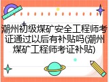 潮州初级煤矿安全工程师考证通过以后有补贴吗(潮州煤矿工程师考证补贴)