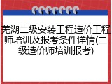 芜湖二级安装工程造价工程师培训及报考条件详情(二级造价师培训报考)