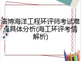 淄博海洋工程环评师考试难点具体分析(海工环评考情解析)