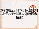 淮安执业药师培训及报考地址报名条件(淮安药师报考指南)