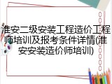 淮安二级安装工程造价工程师培训及报考条件详情(淮安安装造价师培训)