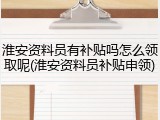 淮安资料员有补贴吗怎么领取呢(淮安资料员补贴申领)